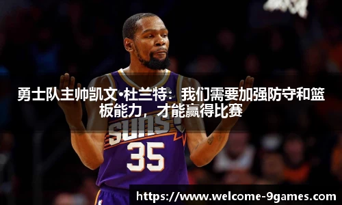 勇士队主帅凯文·杜兰特：我们需要加强防守和篮板能力，才能赢得比赛