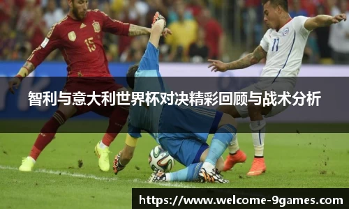 智利与意大利世界杯对决精彩回顾与战术分析