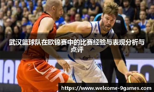 武汉篮球队在欧锦赛中的比赛经验与表现分析与点评